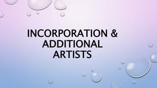 INCORPORATION &
ADDITIONAL
ARTISTS
 
