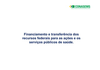 Financiamento e transferência dos
recursos federais para as ações e os
serviços públicos de saúde.
 