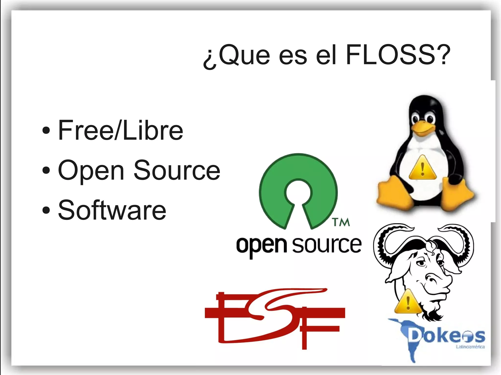 ¿Que es el FLOSS?

● Free/Libre
● Open Source


● Software
 