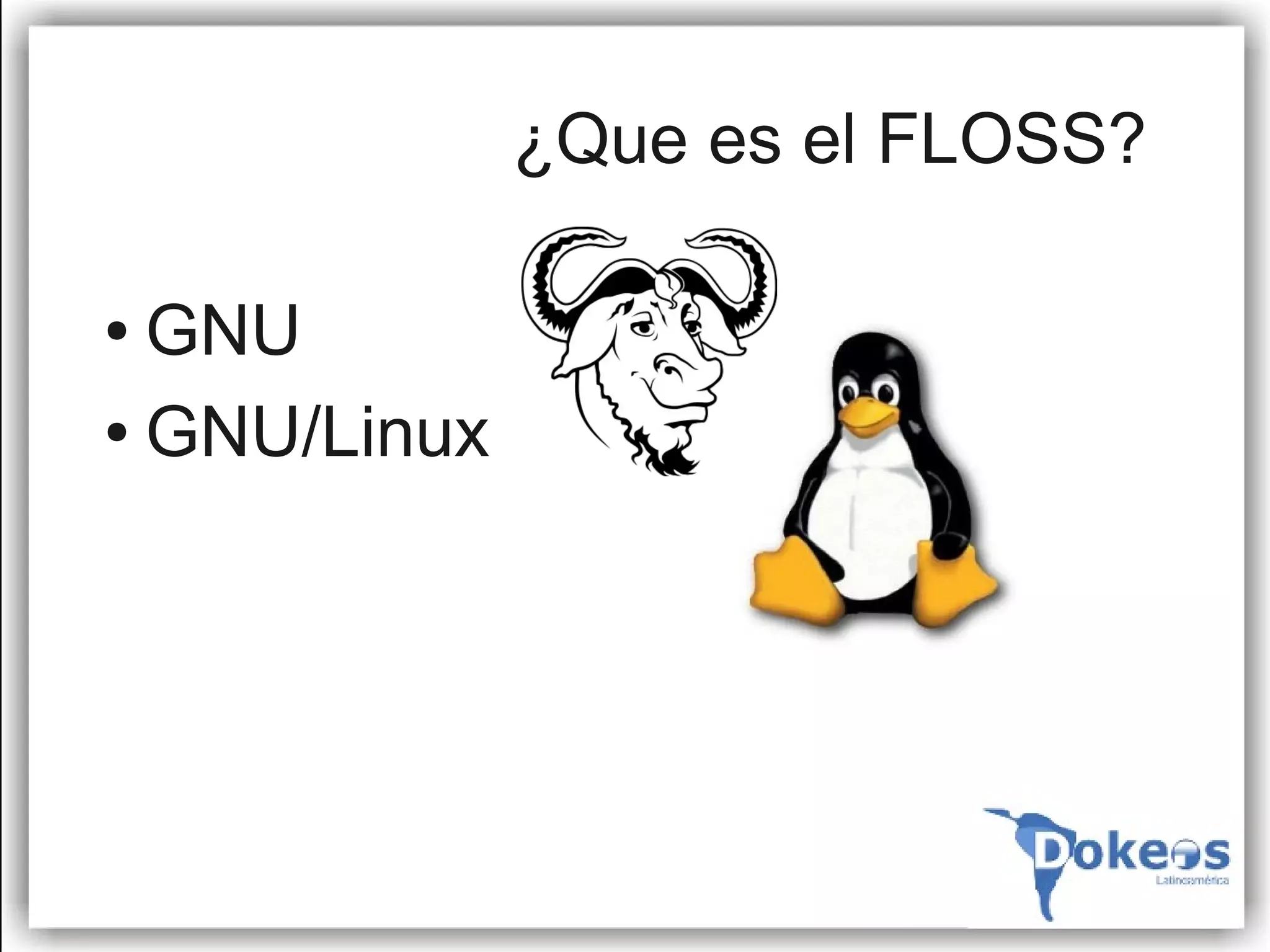 ¿Que es el FLOSS?

● GNU
● GNU/Linux
 
