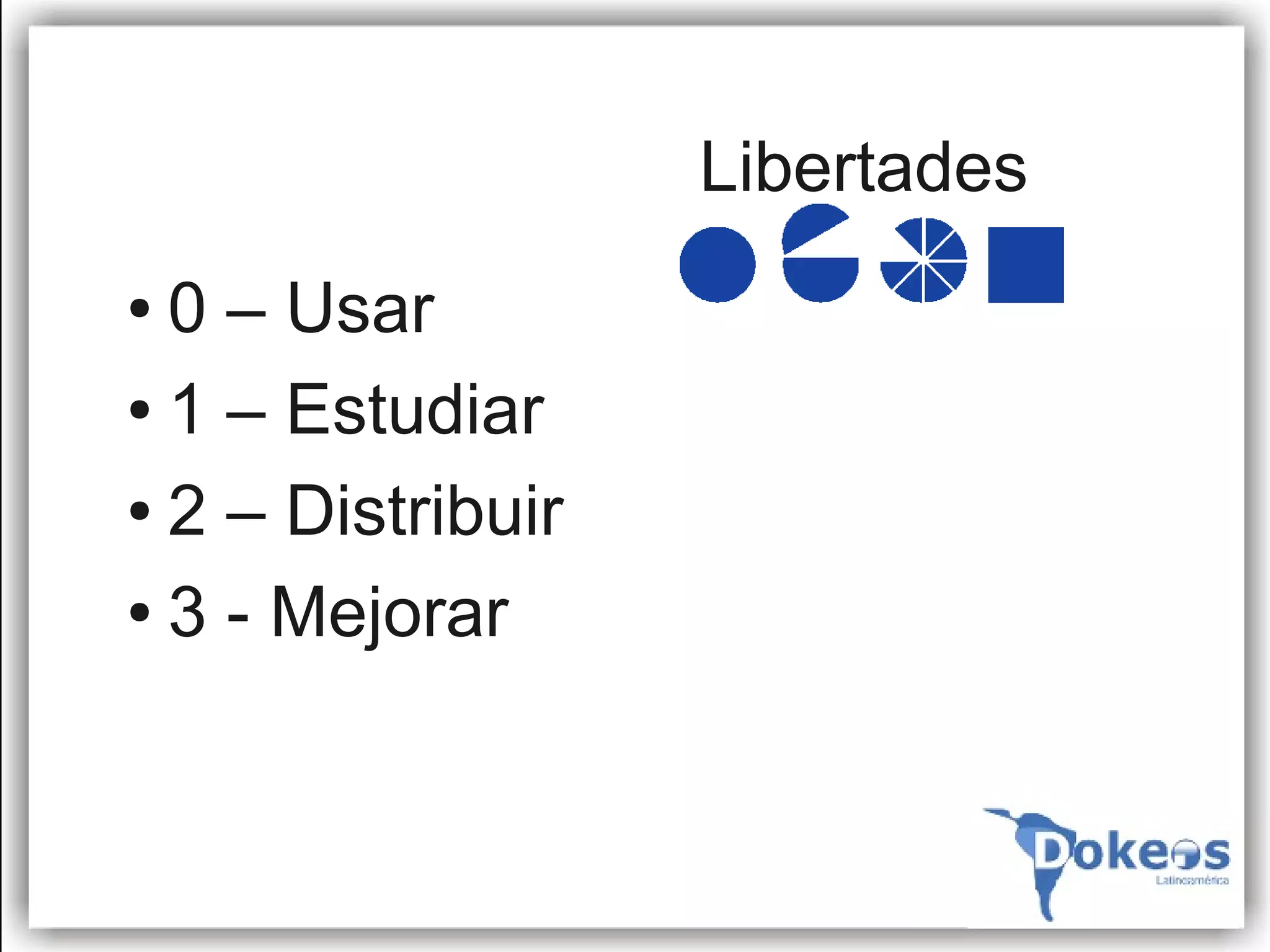 Libertades
● 0 – Usar
● 1 – Estudiar


● 2 – Distribuir


● 3 - Mejorar
 