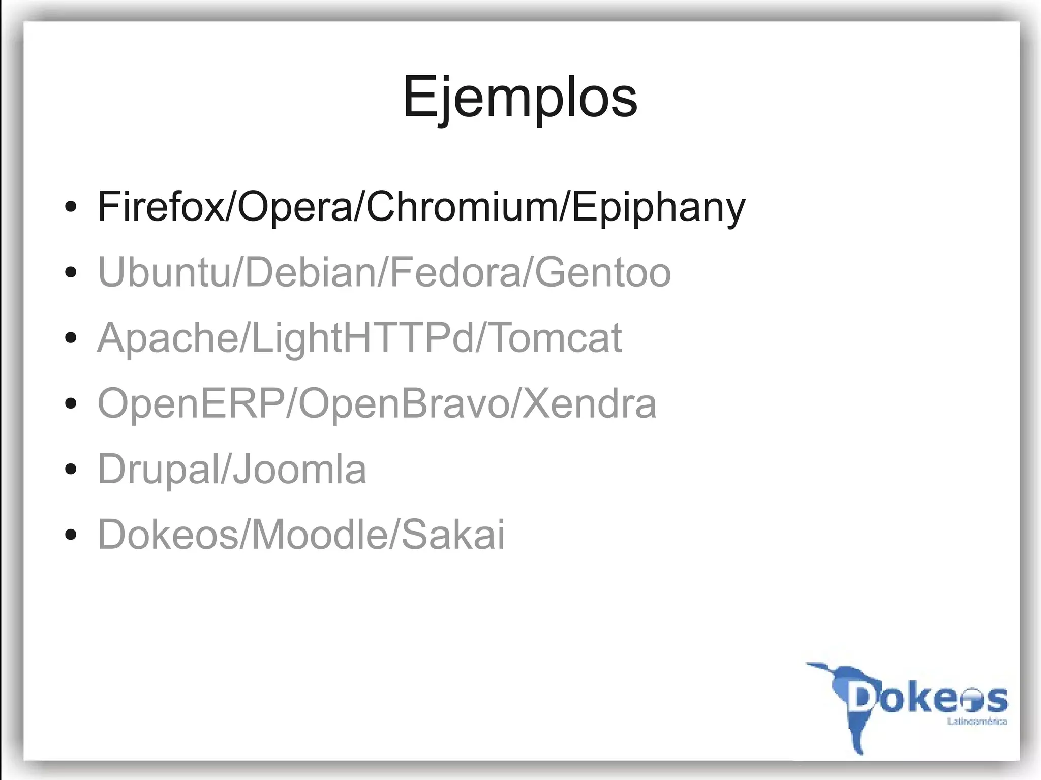 Ejemplos
●   Firefox/Opera/Chromium/Epiphany
●   Ubuntu/Debian/Fedora/Gentoo
●   Apache/LightHTTPd/Tomcat
●   OpenERP/OpenBravo/Xendra
●   Drupal/Joomla
●   Dokeos/Moodle/Sakai
 