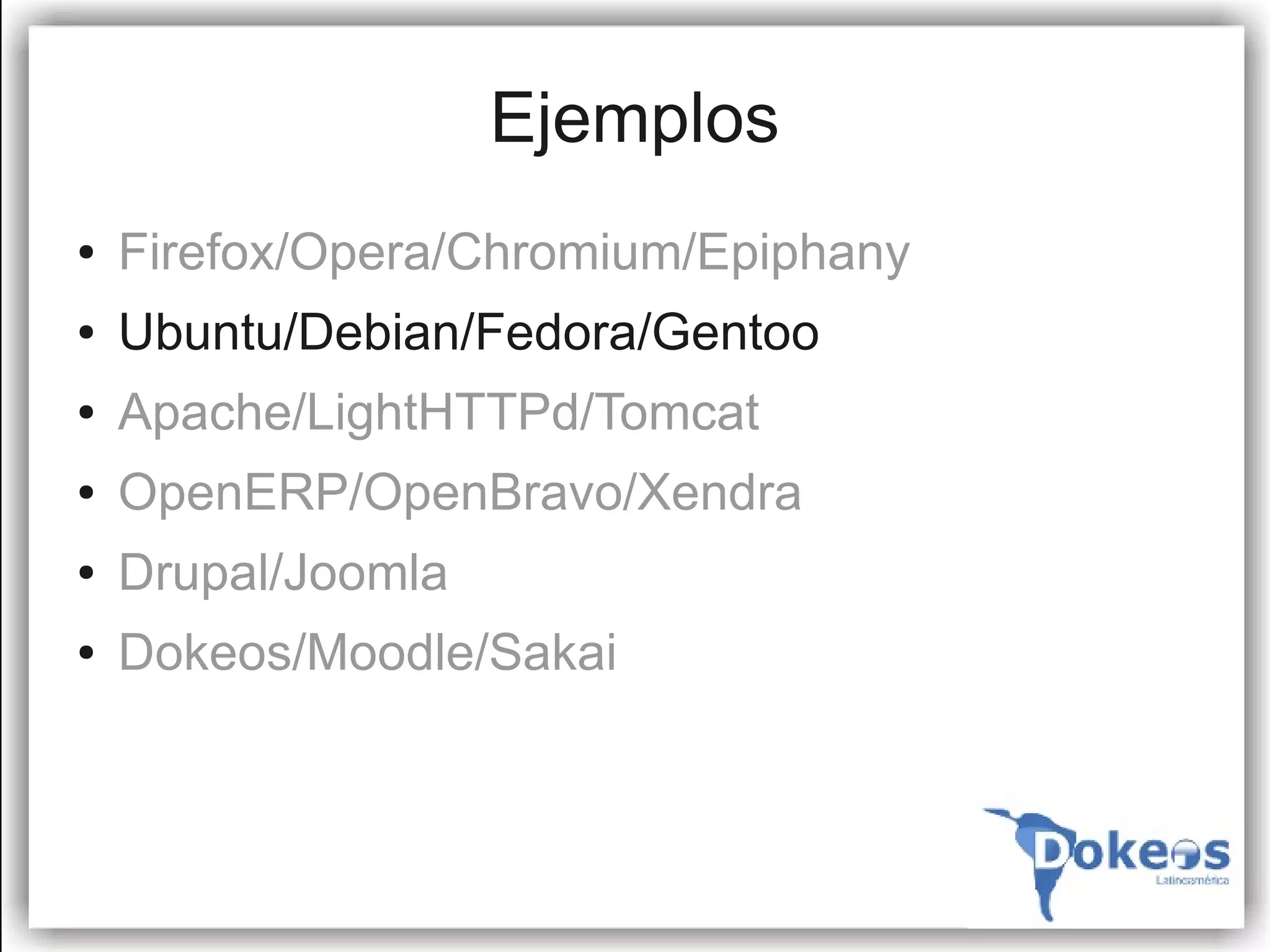 Ejemplos
●   Firefox/Opera/Chromium/Epiphany
●   Ubuntu/Debian/Fedora/Gentoo
●   Apache/LightHTTPd/Tomcat
●   OpenERP/OpenBravo/Xendra
●   Drupal/Joomla
●   Dokeos/Moodle/Sakai
 