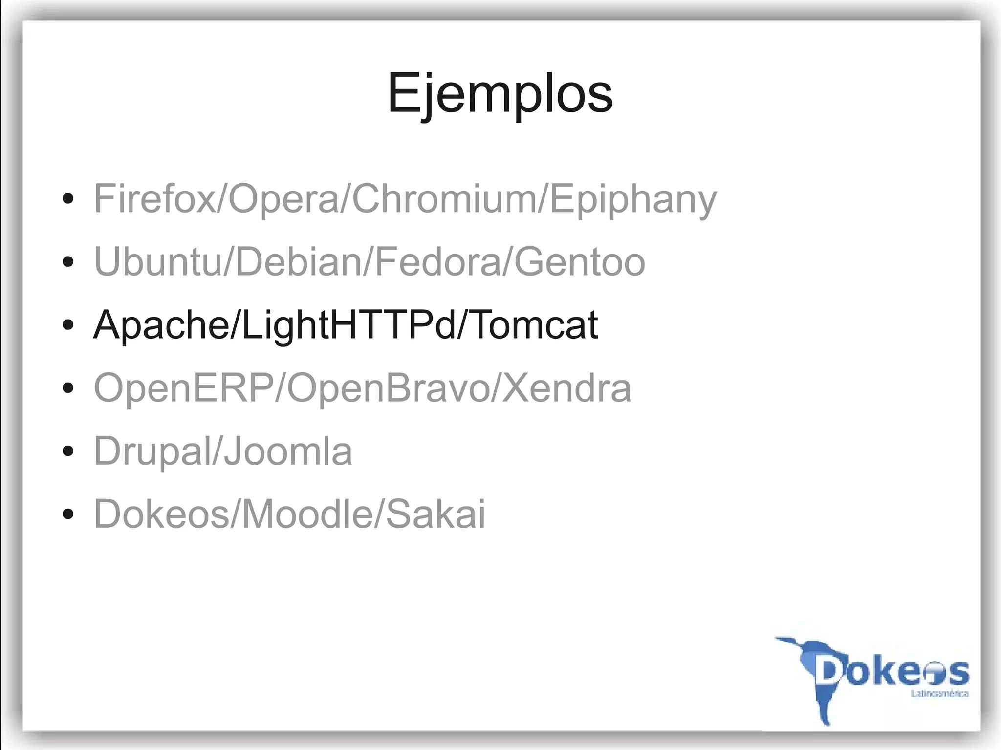 Ejemplos
●   Firefox/Opera/Chromium/Epiphany
●   Ubuntu/Debian/Fedora/Gentoo
●   Apache/LightHTTPd/Tomcat
●   OpenERP/OpenBravo/Xendra
●   Drupal/Joomla
●   Dokeos/Moodle/Sakai
 