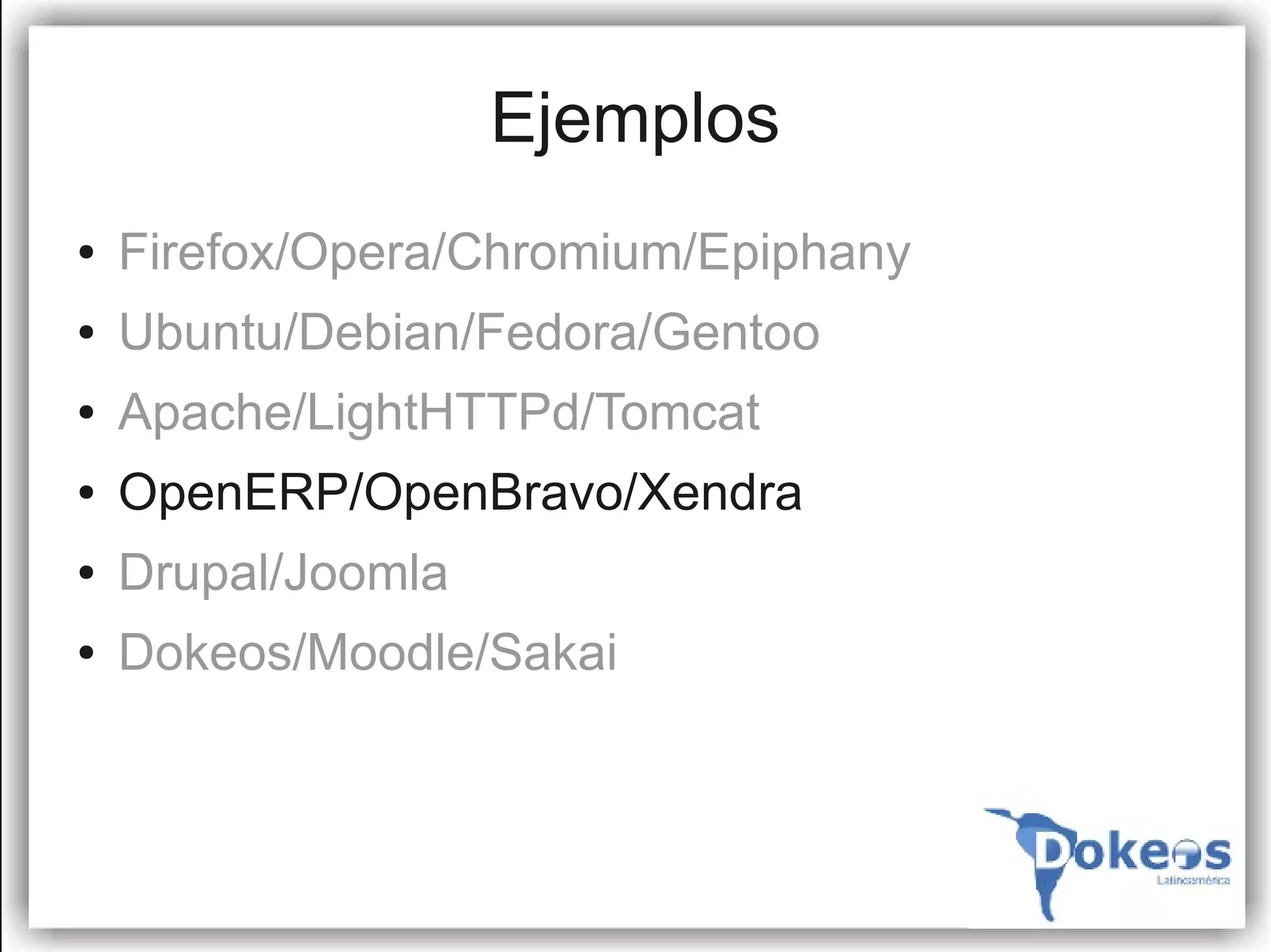 Ejemplos
●   Firefox/Opera/Chromium/Epiphany
●   Ubuntu/Debian/Fedora/Gentoo
●   Apache/LightHTTPd/Tomcat
●   OpenERP/OpenBravo/Xendra
●   Drupal/Joomla
●   Dokeos/Moodle/Sakai
 