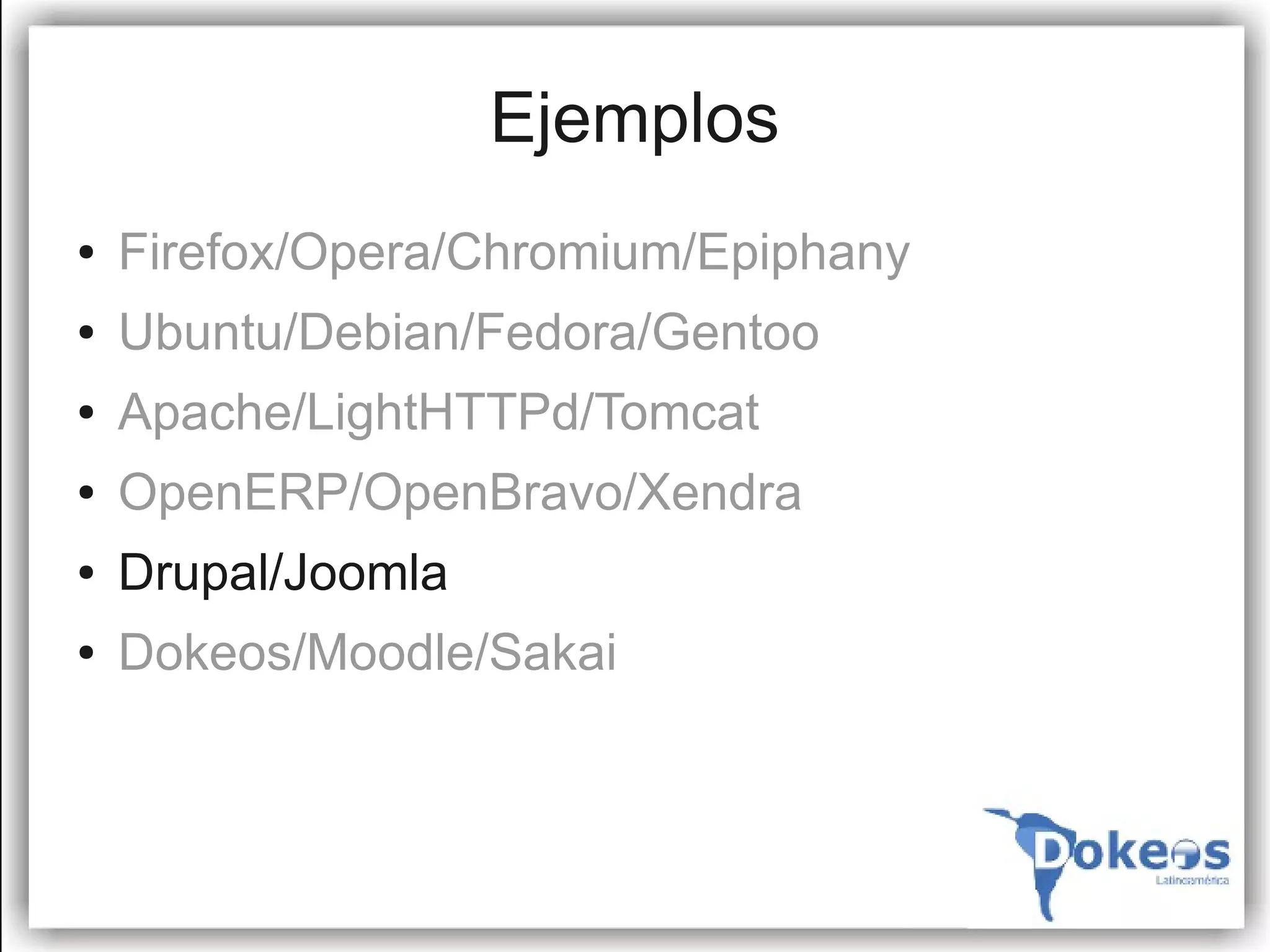 Ejemplos
●   Firefox/Opera/Chromium/Epiphany
●   Ubuntu/Debian/Fedora/Gentoo
●   Apache/LightHTTPd/Tomcat
●   OpenERP/OpenBravo/Xendra
●   Drupal/Joomla
●   Dokeos/Moodle/Sakai
 