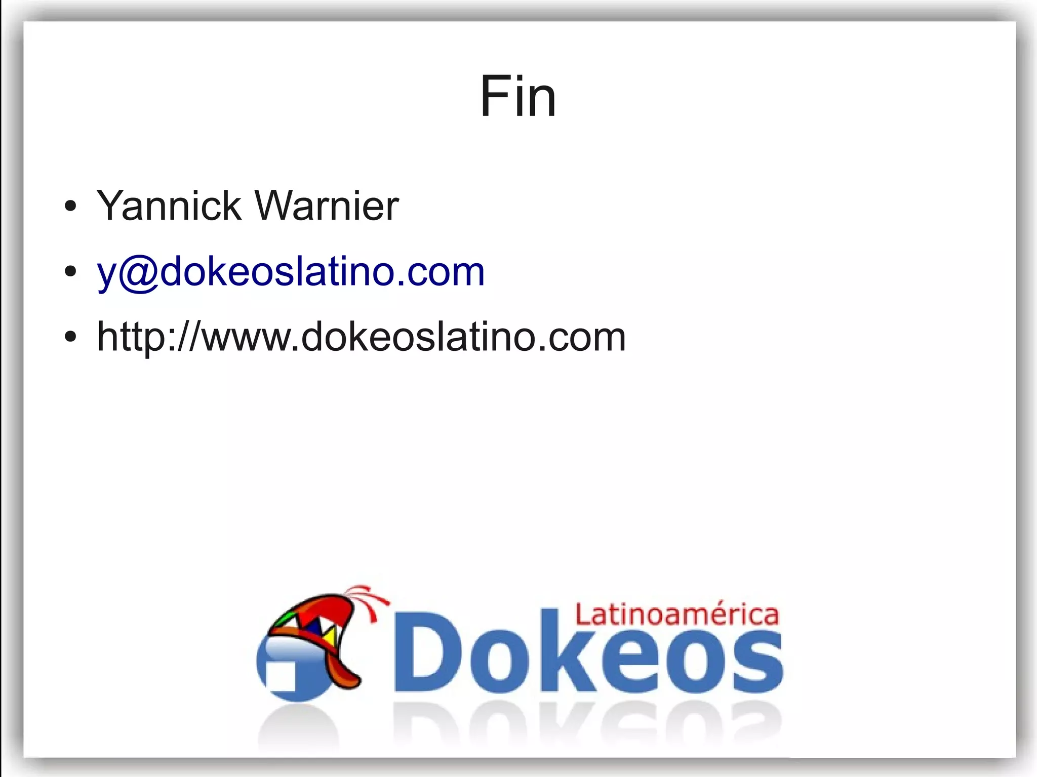 Fin
●   Yannick Warnier
●   y@dokeoslatino.com
●   http://www.dokeoslatino.com
 