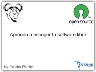 Aprenda a escoger tu software libre




Ing. Yannick Warnier
 