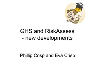 GHS and RiskAssess
- new developments
Phillip Crisp and Eva Crisp
 