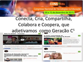 Conecta, Cria, Compartilha,
Colabora e Coopera, que
adjetivamos como Geração C5
 