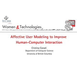 Affective User Modeling to Improve  Human-Computer Interaction Cristina Conati  Department of Computer Science University of British Columbia 