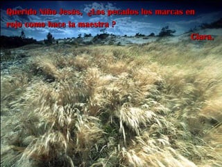 Querido Niño Jesús,  ¿Los pecados los marcas en rojo como hace la maestra ? Clara. 