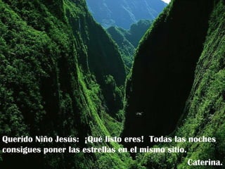 Querido Niño Jesús:  ¡Qué listo eres!  Todas las noches consigues poner las estrellas en el mismo sitio. Caterina. 