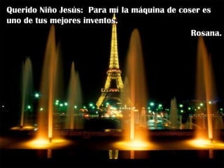 Querido Niño Jesús:  Para mí la máquina de coser es uno de tus mejores inventos. Rosana. 