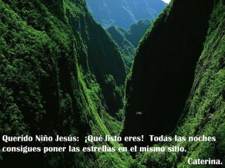 Querido Niño Jesús:  ¡Qué listo eres!  Todas las noches consigues poner las estrellas en el mismo sitio. Caterina. 