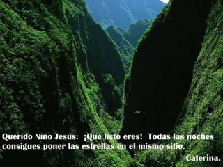 Querido Niño Jesús:  ¡Qué listo eres!  Todas las noches consigues poner las estrellas en el mismo sitio. Caterina. 