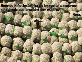 Querido Niño Jesús:  Ya no he vuelto a sentirme sola desde que descubrí que existes. Nora. 