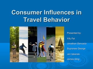 Consumer Influences in
   Travel Behavior
                 Presented by:

                 Yifu Fei

                 Jonathan Gervacio

                 Supranee George

                 Jen Iskierski

                 James Qing
 