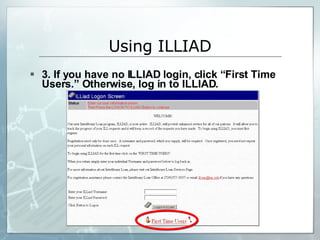 3. If you have no ILLIAD login, click “First Time Users.” Otherwise, log in to ILLIAD. Using ILLIAD 
