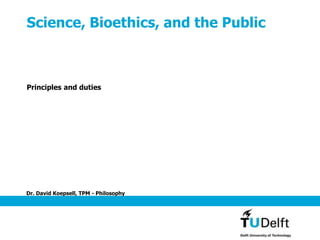 Dr. David Koepsell, TPM - Philosophy
Science, Bioethics, and the Public
Principles and duties
 