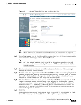 Chapter 3     Configuring Security Solutions
                                                                                                                        Enabling Web Login




                           Figure 3-6          Download Customized Web Auth Bundle to Controller




                           Note      The IP address of the controller to receive the bundle and the current status are displayed.

               Step 5      Choose local machine from the File is Located On parameter. If you know the filename and path relative
                           to the server’s root directory, you can also choose TFTP server.


                           Note      For a local machine download, either .zip or .tar file options exists, but the WCS does the
                                     conversion of .zip to .tar automatically. If you chose a TFTP server download, only .tar files
                                     would be specified.

               Step 6      Enter the maximum amount of time in seconds before the controller times out while attempting to
                           download the file in the Timeout parameter.
               Step 7      The WCS Server Files In parameter specifies where the WCS server files are located. Specify the local
                           file name in that directory or use the Browse button to navigate to it. A “revision” line in the signature
                           file specifies whether the file is a Cisco-provided standard signature file or a site-tailored custom
                           signature file (custom signature files must always have revision=custom).
               Step 8      If the transfer times out for some reason, you can simply choose the TFTP server option in the File Is
                           Located On parameter, and the Server File Name will be populated for you and retried. The local
                           machine option initiates a two-step operation. First, the local file is copied from the administrator’s
                           workstation to the WCS’s own built-in TFTP server. Then the controller retrieves that file. For later
                           operations, the file is already in the WCS server’s TFTP directory, and the download web page now
                           automatically populates the filename.
               Step 9      Click OK.
                           If the transfer times out for some reason, you can simply choose the TFTP server option in the File Is
                           Located On parameter, and the Server File Name will be populated for you and retried.


                                                                               Cisco Wireless Control System Configuration Guide
OL-12623-01                                                                                                                           3-17
 