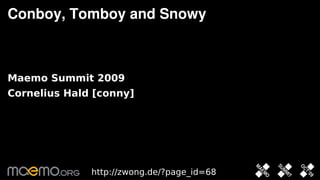 Conboy, Tomboy and Snowy



Maemo Summit 2009
Cornelius Hald [conny]




              http://zwong.de/?page_id=68
                         1
 