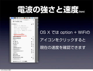 電波の強さと速度(bps) 
OS X では option + WiFiの 
アイコンをクリックすると 
現在の速度を確認できます 
14年10月30日木曜日 
 