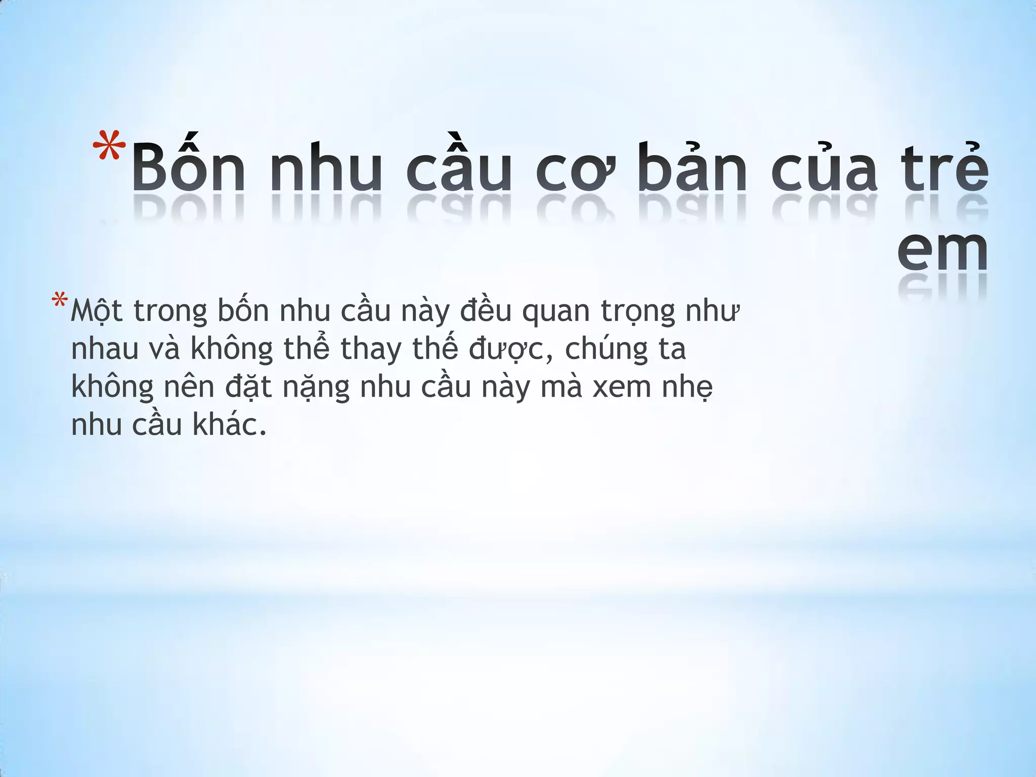 *
* Một trong bốn nhu cầu này đều quan trọng như
 nhau và không thể thay thế được, chúng ta
 không nên đặt nặng nhu cầu này mà xem nhẹ
 nhu cầu khác.
 