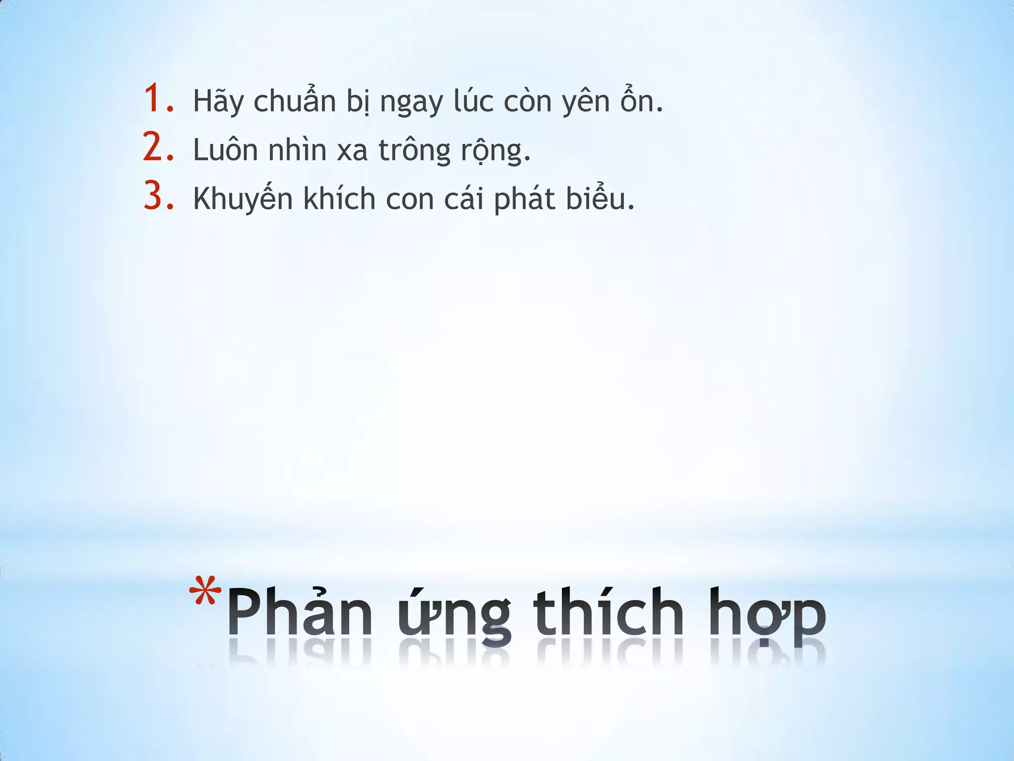 1.   Hãy chuẩn bị ngay lúc còn yên ổn.
2.   Luôn nhìn xa trông rộng.
3.   Khuyến khích con cái phát biểu.




     *
 