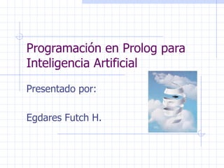 Programación en Prolog para Inteligencia Artificial Presentado por: Egdares Futch H. 
