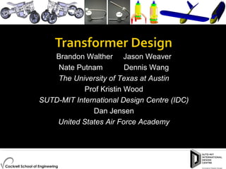 Brandon Walther Jason Weaver
Nate Putnam Dennis Wang
The University of Texas at Austin
Prof Kristin Wood
SUTD-MIT International Design Centre (IDC)
Dan Jensen
United States Air Force Academy
 