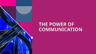 THE POWER OF
COMMUNICATION
 