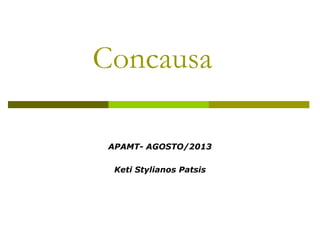 Concausa
APAMT- AGOSTO/2013
Keti Stylianos Patsis
 