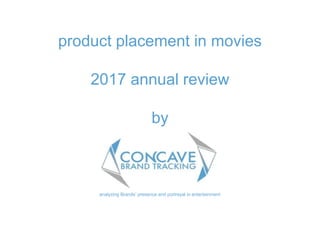 analyzing Brands’ presence and portrayal in entertainment
product placement in movies
2017 annual review
by
 