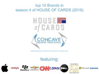 top 10 Brands in
season 4 of HOUSE OF CARDS (2016)
analyzing Brands’ presence and portrayal in entertainment
featuring:
 