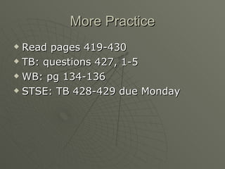 More Practice Read pages 419-430 TB: questions 427, 1-5 WB: pg 134-136 STSE: TB 428-429 due Monday 