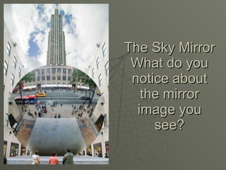 The Sky Mirror What do you notice about the mirror image you see? 