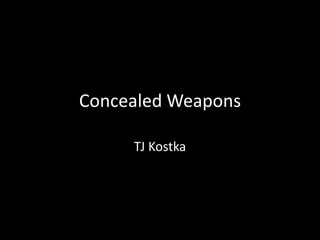 Concealed Weapons

     TJ Kostka
 