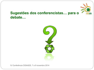 Sugestões dos conferencistas… para o 
debate… 
IV Conferência CIDAADS, 7 a 9 novembro 2014 
 