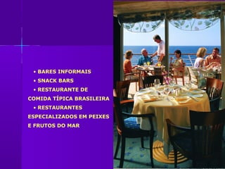 • BARES INFORMAIS
 • SNACK BARS
 • RESTAURANTE DE
COMIDA TÍPICA BRASILEIRA
 • RESTAURANTES
ESPECIALIZADOS EM PEIXES
E FRUTOS DO MAR
 