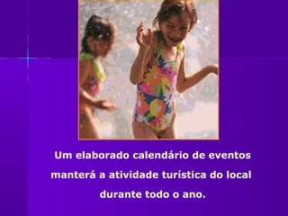 Um elaborado calendário de eventos

manterá a atividade turística do local

         durante todo o ano.
 