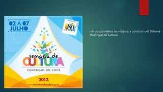 um dos primeiros municipios a construir um Sistema
Municipal de Cultura
 