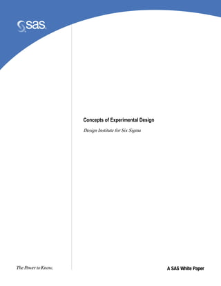 Concepts of Experimental Design
Design Institute for Six Sigma




                                  A SAS White Paper
 