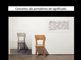 Conceitos são portadores de significado.
 