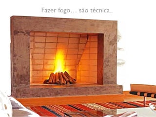 Fazer fogo… são técnica
 