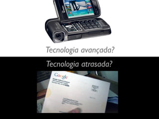 Tecnologia avançada?
Tecnologia atrasada?
 