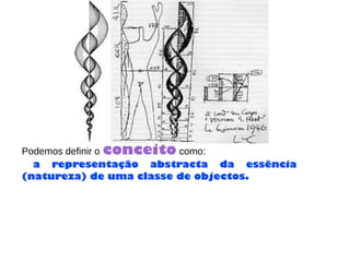 Podemos definir o conceito como:
a representação abstracta da essência
(natureza) de uma classe de objectos.
 