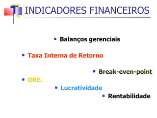 INDICADORES FINANCEIROS Balanços gerenciais Taxa Interna de Retorno Break-even-point DRE. Lucratividade  Rentabilidade  