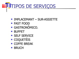 TIPOS DE SERVIÇOS IMPLACEMANT – SUR-ASSIETTE FAST FOOD GASTRONÔMICO. BUFFET SELF SERVICE COQUETÉIS COFFE BREAK BRUCH 