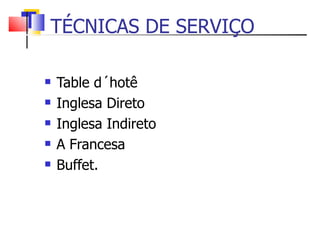 TÉCNICAS DE SERVIÇO Table d´hotê Inglesa Direto Inglesa Indireto A Francesa Buffet. 
